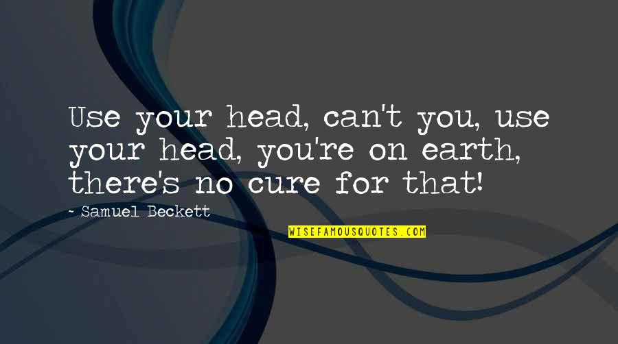 Jvad Hghsjigh Quotes By Samuel Beckett: Use your head, can't you, use your head,