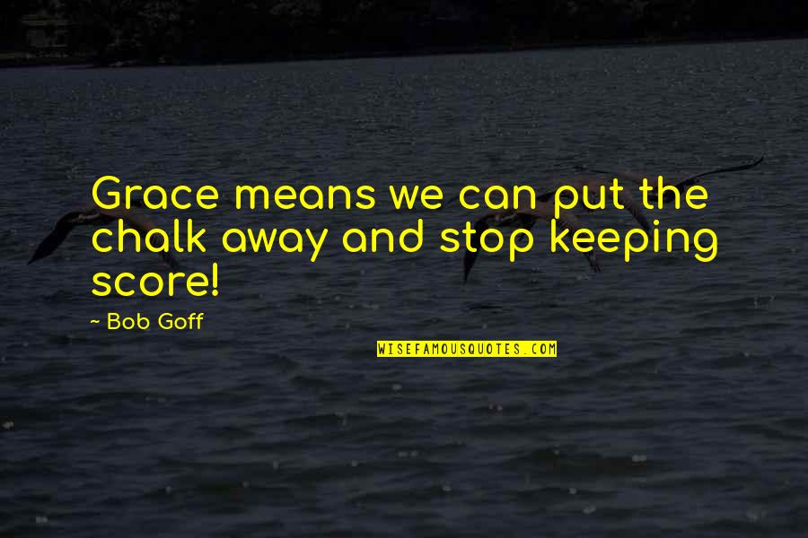 Jvalen Quotes By Bob Goff: Grace means we can put the chalk away
