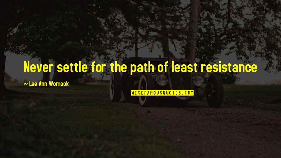 Jvcki Wai Quotes By Lee Ann Womack: Never settle for the path of least resistance Jvcki Wai Quotes By Lee Ann Womack: Never settle for the path of least resistance