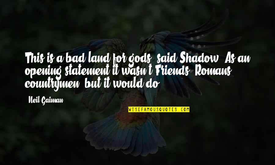Jverse74 Quotes By Neil Gaiman: This is a bad land for gods, said Jverse74 Quotes By Neil Gaiman: This is a bad land for gods, said