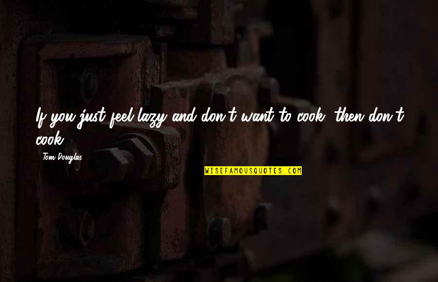 Jverse74 Quotes By Tom Douglas: If you just feel lazy and don't want