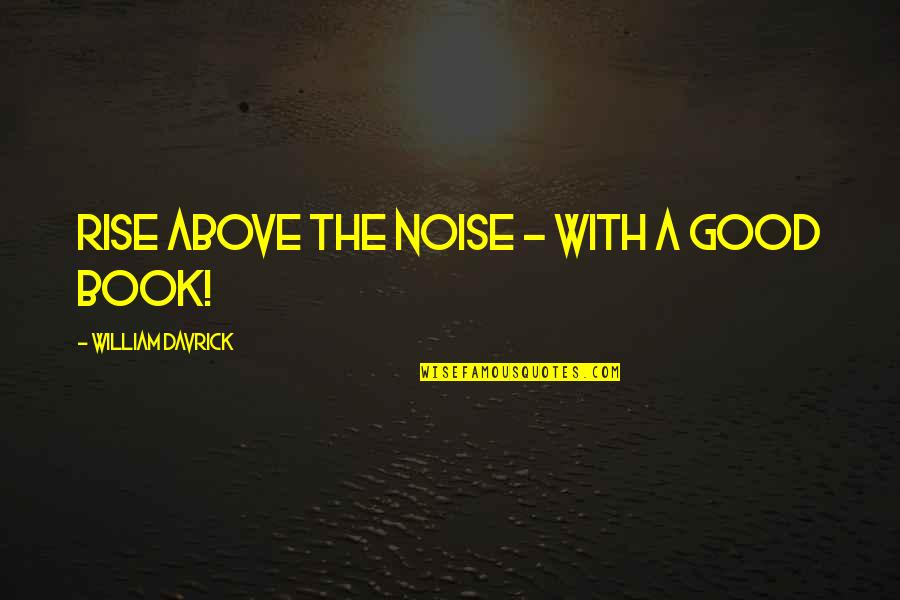 Jverse74 Quotes By William Davrick: Rise Above The Noise - with a good Jverse74 Quotes By William Davrick: Rise Above The Noise - with a good