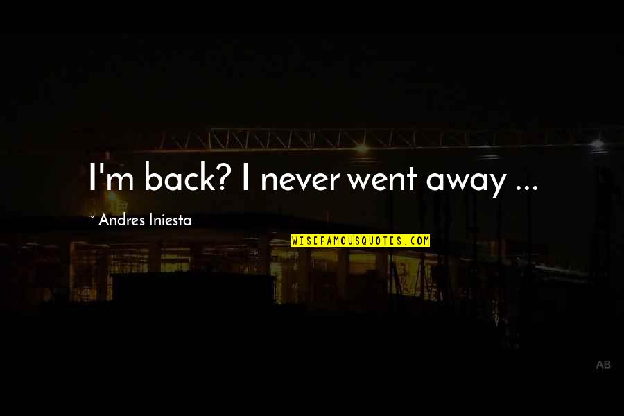Jvla Face Quotes By Andres Iniesta: I'm back? I never went away ... Jvla Face Quotes By Andres Iniesta: I'm back? I never went away ...