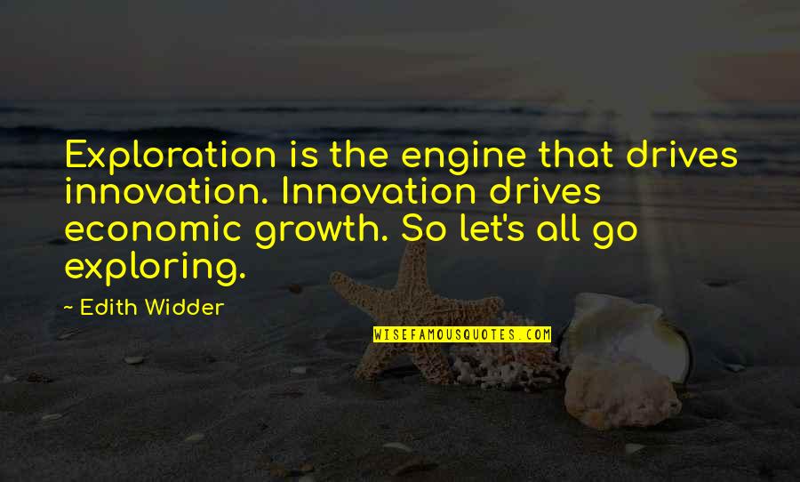 Jvm Quotes By Edith Widder: Exploration is the engine that drives innovation. Innovation