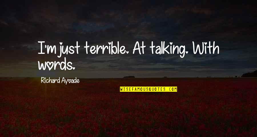 Jvonne Lowe Quotes By Richard Ayoade: I'm just terrible. At talking. With words. Jvonne Lowe Quotes By Richard Ayoade: I'm just terrible. At talking. With words.