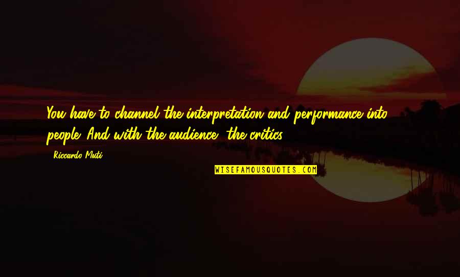 Jvyy Quotes By Riccardo Muti: You have to channel the interpretation and performance