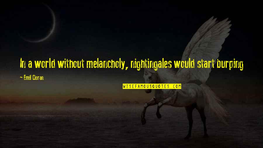 Jw Bible Quotes By Emil Cioran: In a world without melancholy, nightingales would start