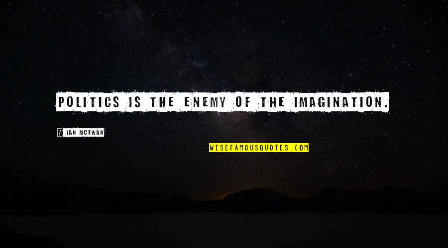 Jw Bible Quotes By Ian McEwan: Politics is the enemy of the imagination.