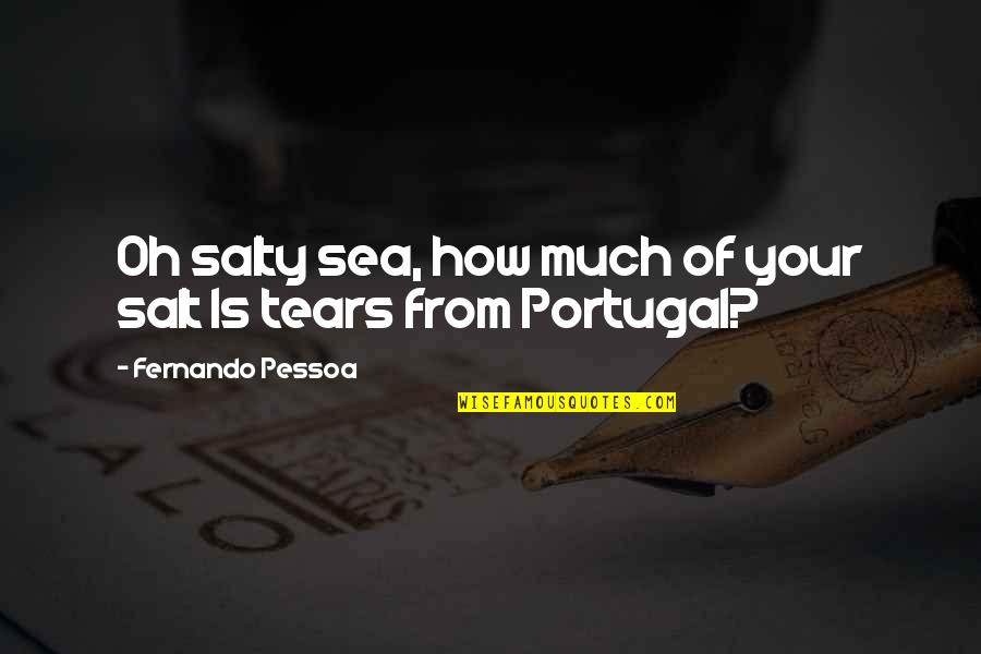 Jw Goethe Quotes By Fernando Pessoa: Oh salty sea, how much of your salt