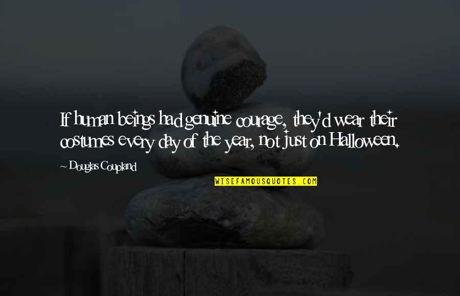 Jwlpklz Quotes By Douglas Coupland: If human beings had genuine courage, they'd wear Jwlpklz Quotes By Douglas Coupland: If human beings had genuine courage, they'd wear