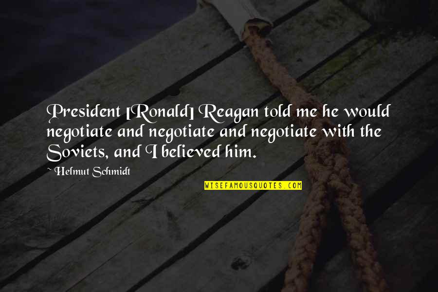 Jwoww Book Quotes By Helmut Schmidt: President [Ronald] Reagan told me he would negotiate