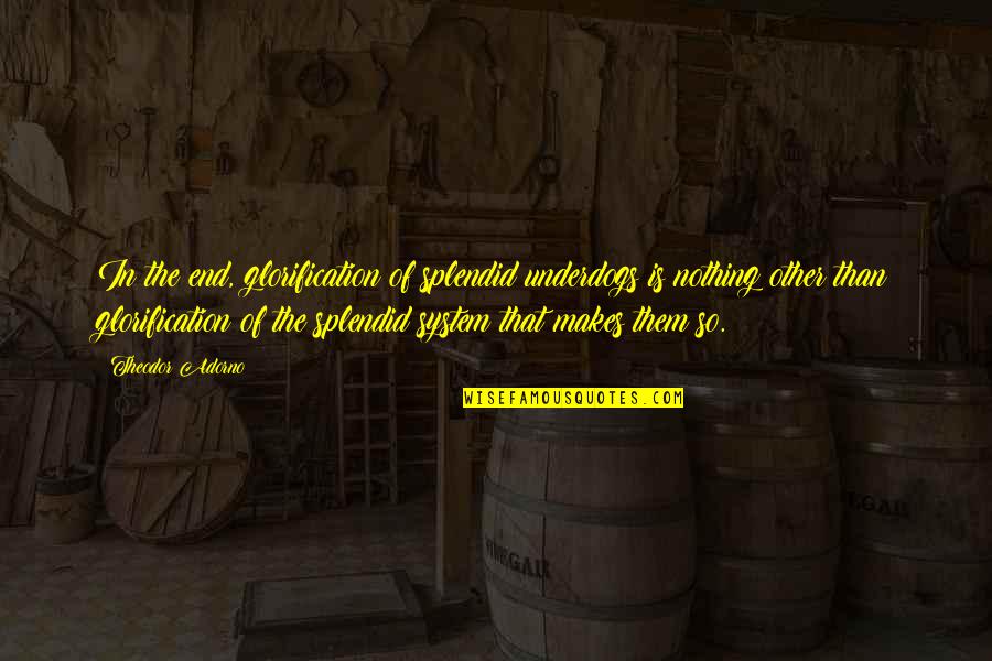 Jwoww Book Quotes By Theodor Adorno: In the end, glorification of splendid underdogs is Jwoww Book Quotes By Theodor Adorno: In the end, glorification of splendid underdogs is