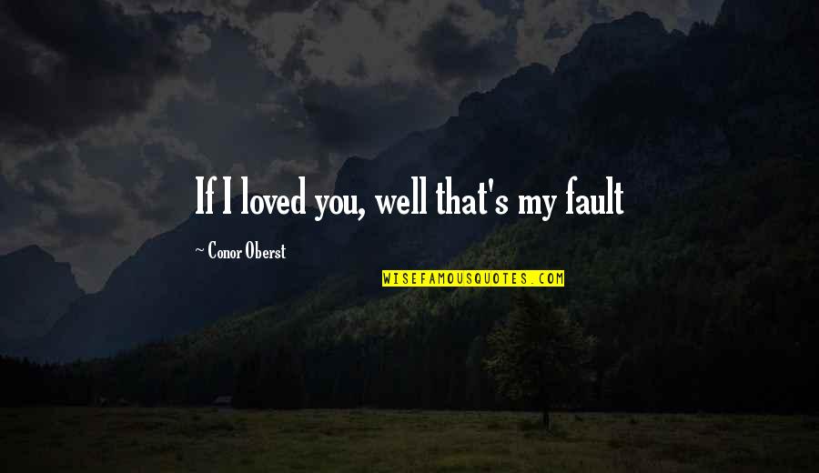 Jwoww Quotes By Conor Oberst: If I loved you, well that's my fault Jwoww Quotes By Conor Oberst: If I loved you, well that's my fault