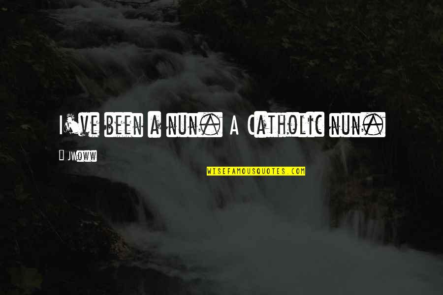 Jwoww Quotes By JWoww: I've been a nun. A Catholic nun.