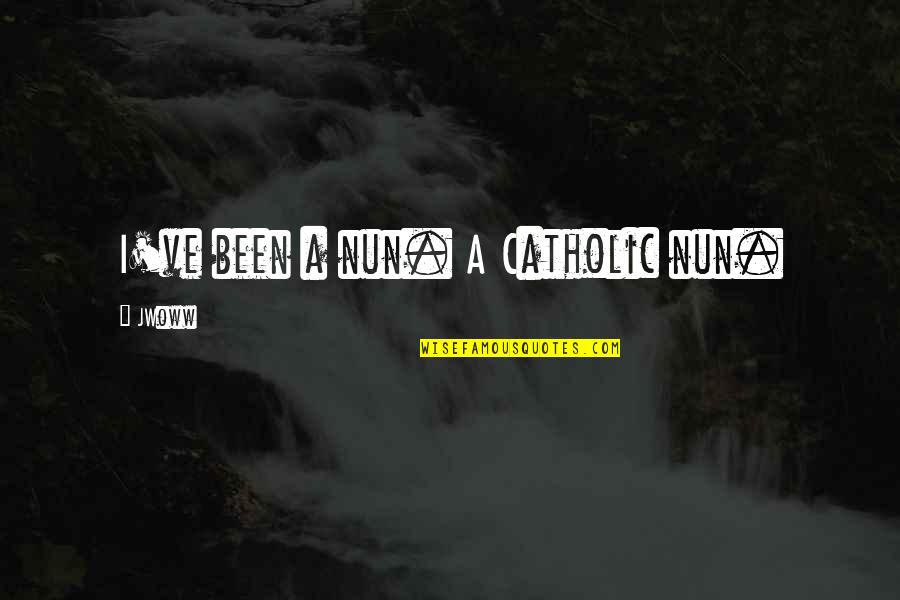 Jwoww Quotes By JWoww: I've been a nun. A Catholic nun. Jwoww Quotes By JWoww: I've been a nun. A Catholic nun.