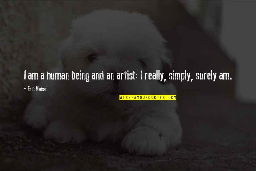 Jwulink Quotes By Eric Maisel: I am a human being and an artist: