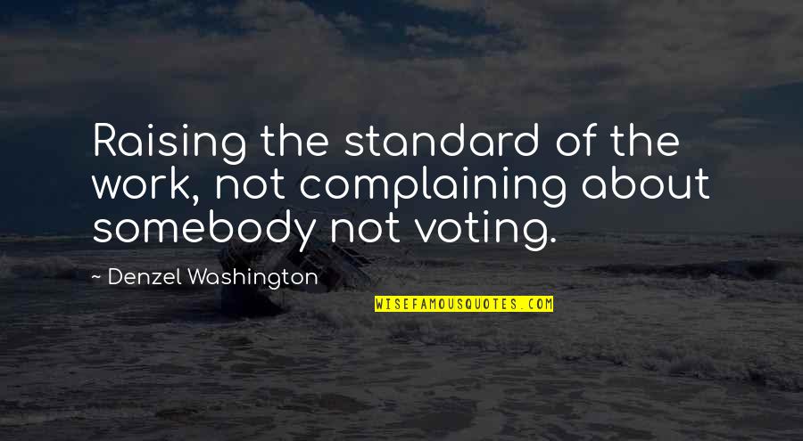 Jx2 Quotes By Denzel Washington: Raising the standard of the work, not complaining