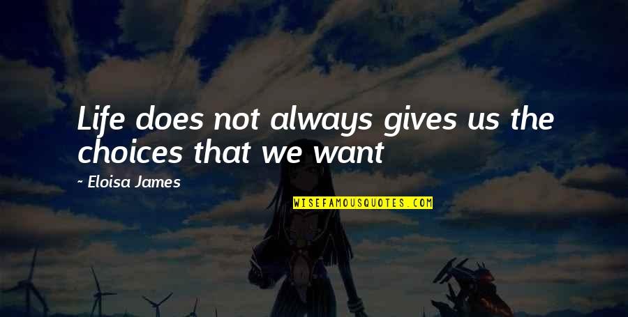 Jxdn Quotes By Eloisa James: Life does not always gives us the choices Jxdn Quotes By Eloisa James: Life does not always gives us the choices