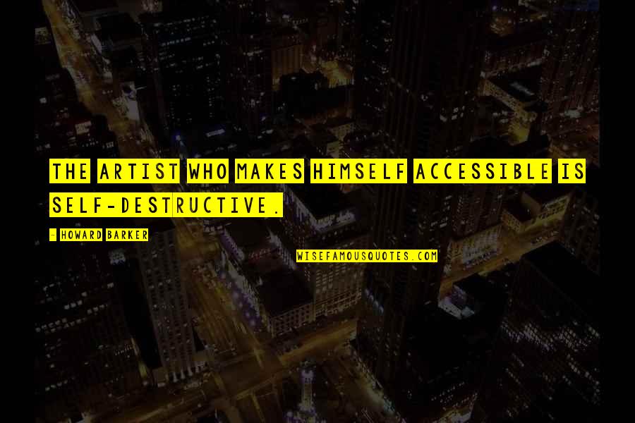 Jxn Quote Quotes By Howard Barker: The artist who makes himself accessible is self-destructive.