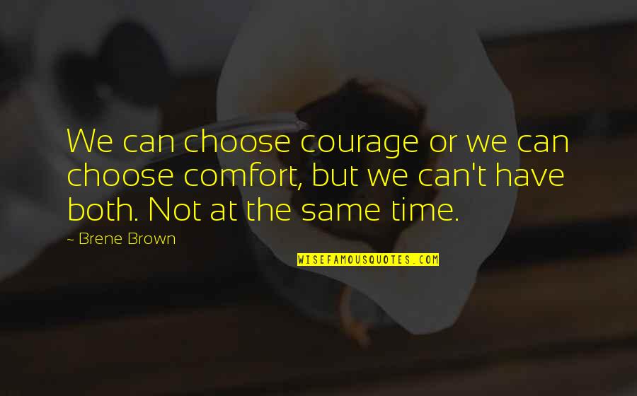 Jy Is Quotes By Brene Brown: We can choose courage or we can choose Jy Is Quotes By Brene Brown: We can choose courage or we can choose