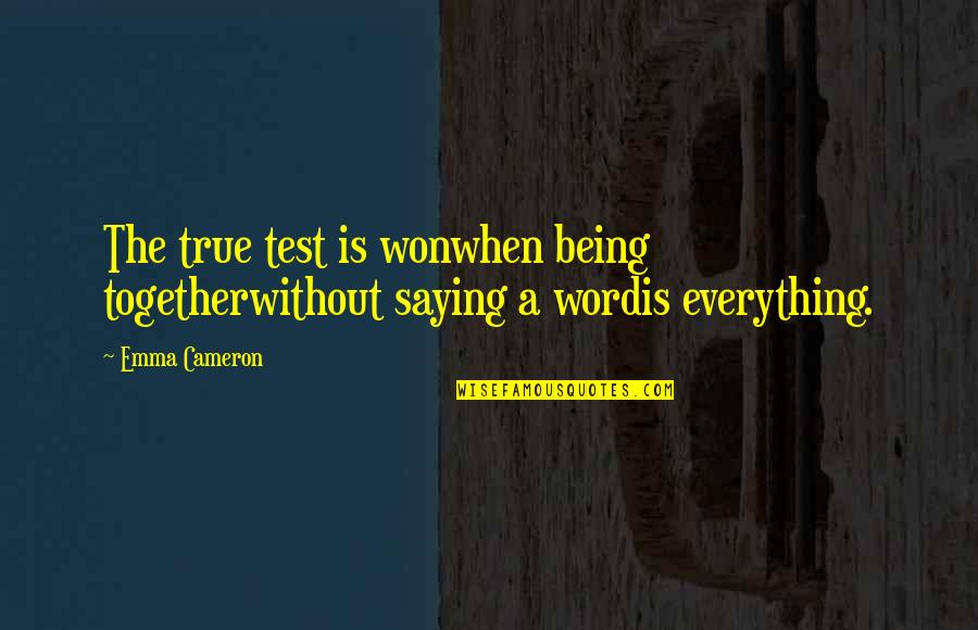 Jy Is Quotes By Emma Cameron: The true test is wonwhen being togetherwithout saying
