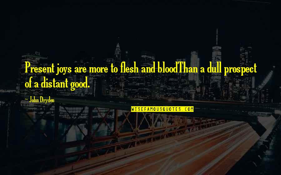 Jy Is Spesiaal Quotes By John Dryden: Present joys are more to flesh and bloodThan