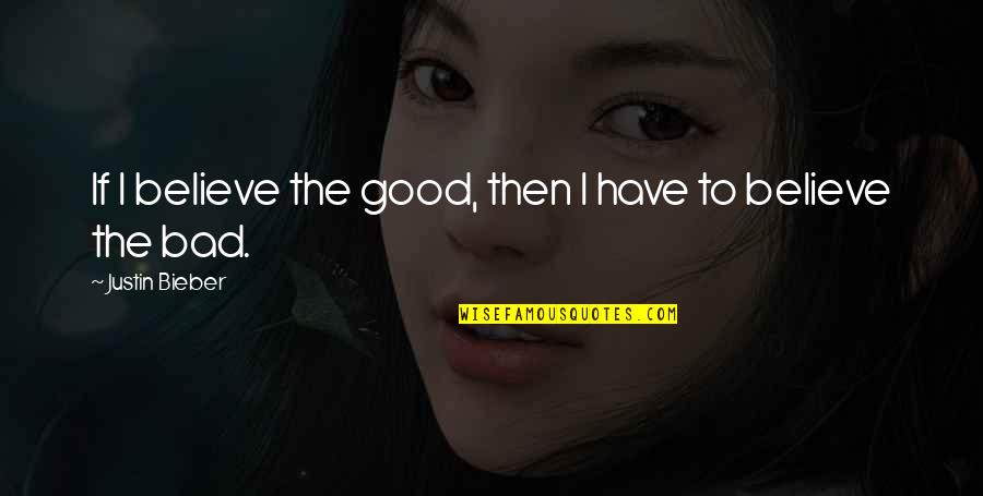 Jykt Quotes By Justin Bieber: If I believe the good, then I have Jykt Quotes By Justin Bieber: If I believe the good, then I have