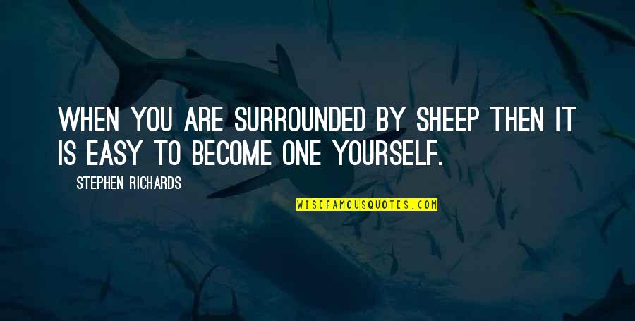 Jykt Quotes By Stephen Richards: When you are surrounded by sheep then it Jykt Quotes By Stephen Richards: When you are surrounded by sheep then it