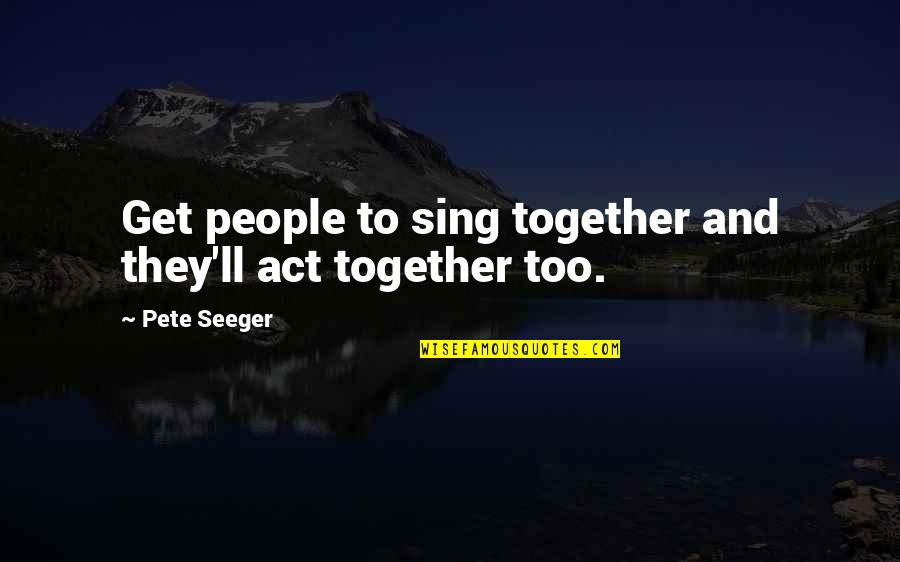 Jyothi Rao Pule Quotes By Pete Seeger: Get people to sing together and they'll act