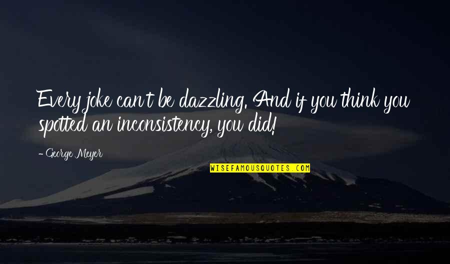 Jyothirmayi Actress Quotes By George Meyer: Every joke can't be dazzling. And if you