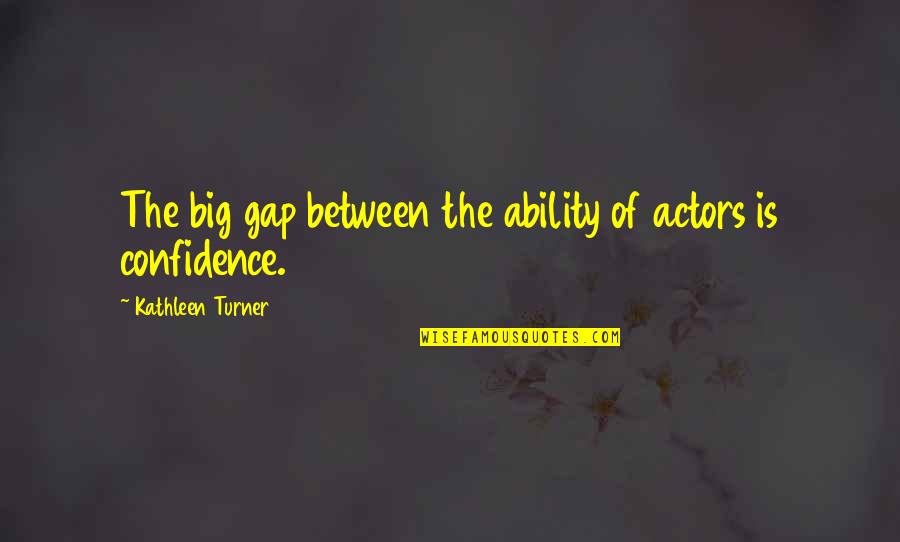 Jyoti Basu Quotes By Kathleen Turner: The big gap between the ability of actors Jyoti Basu Quotes By Kathleen Turner: The big gap between the ability of actors