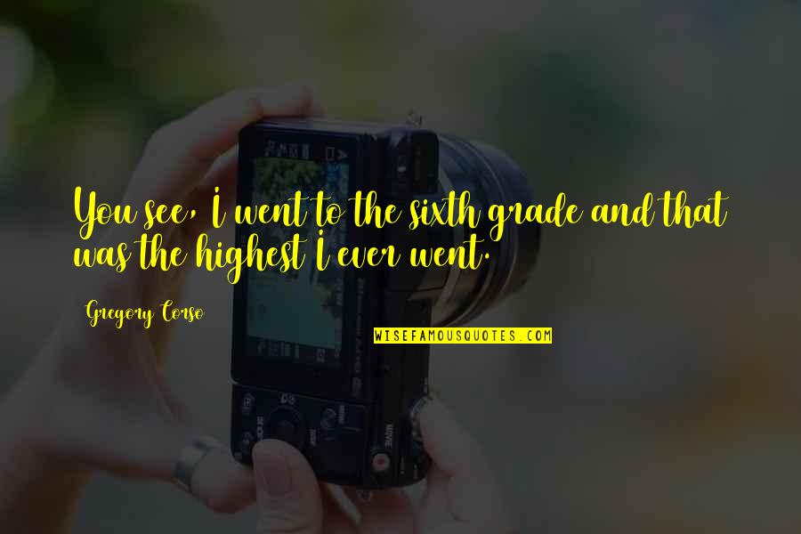 Jyotiraditya Madhavrao Quotes By Gregory Corso: You see, I went to the sixth grade
