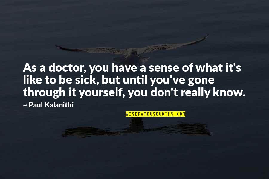 Jyotiraditya Madhavrao Quotes By Paul Kalanithi: As a doctor, you have a sense of Jyotiraditya Madhavrao Quotes By Paul Kalanithi: As a doctor, you have a sense of