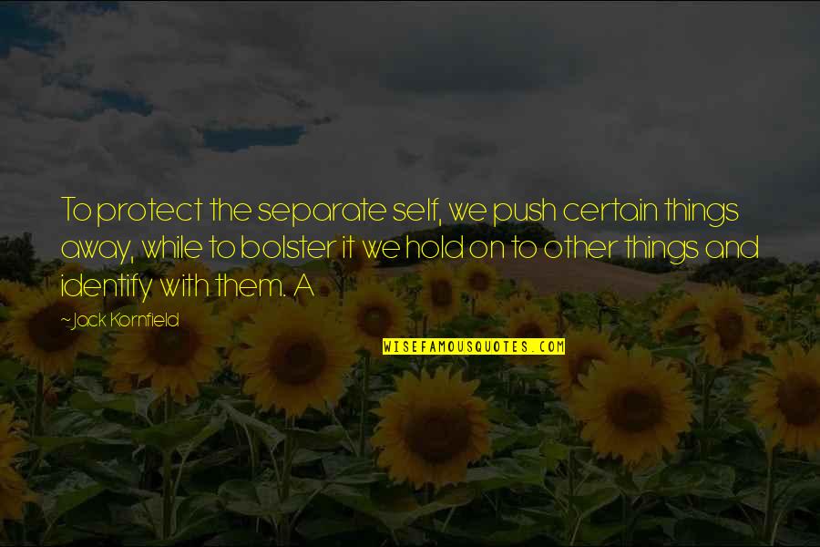 Jyotirmoy Biswas Quotes By Jack Kornfield: To protect the separate self, we push certain Jyotirmoy Biswas Quotes By Jack Kornfield: To protect the separate self, we push certain
