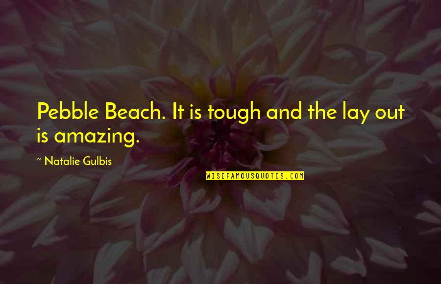 Jyotirmoy Das Quotes By Natalie Gulbis: Pebble Beach. It is tough and the lay Jyotirmoy Das Quotes By Natalie Gulbis: Pebble Beach. It is tough and the lay