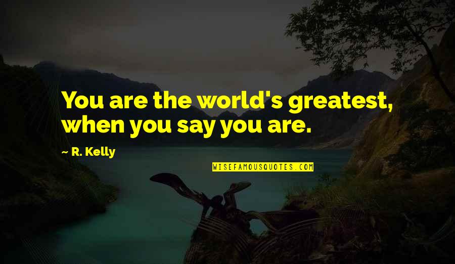 Jyotsna Prakashan Quotes By R. Kelly: You are the world's greatest, when you say