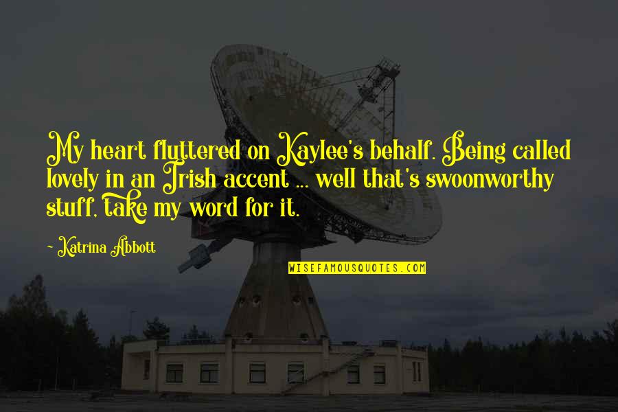 Jyotsna Radhakrishnan Quotes By Katrina Abbott: My heart fluttered on Kaylee's behalf. Being called Jyotsna Radhakrishnan Quotes By Katrina Abbott: My heart fluttered on Kaylee's behalf. Being called