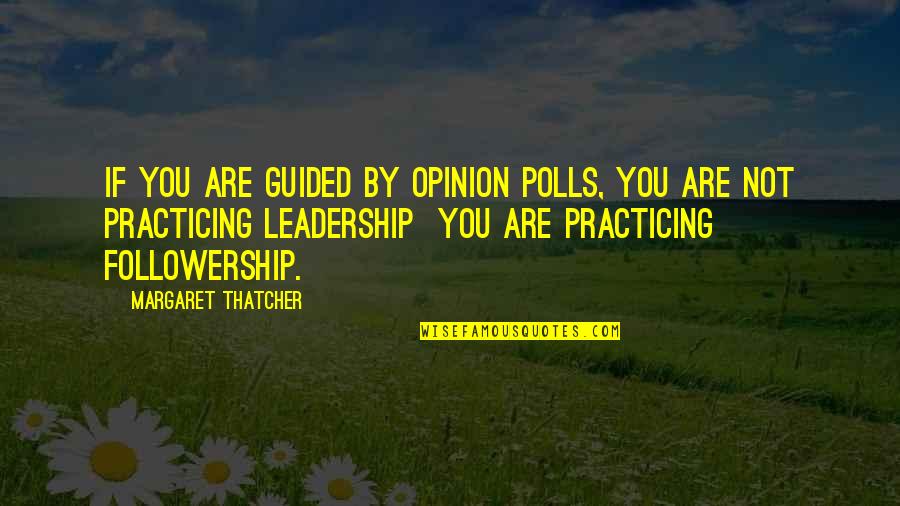 Jyoure Quotes By Margaret Thatcher: If you are guided by opinion polls, you