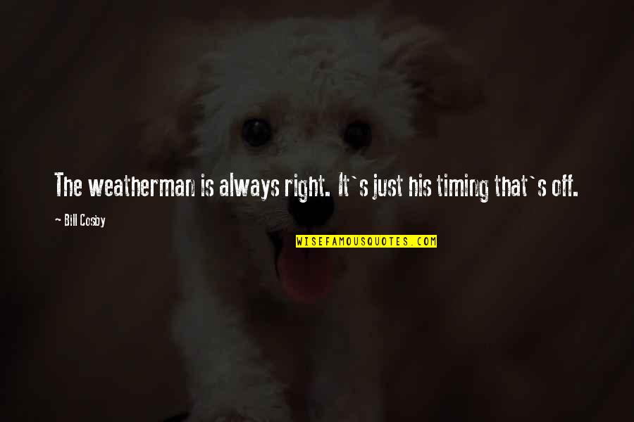 Jython Scripting Quotes By Bill Cosby: The weatherman is always right. It's just his