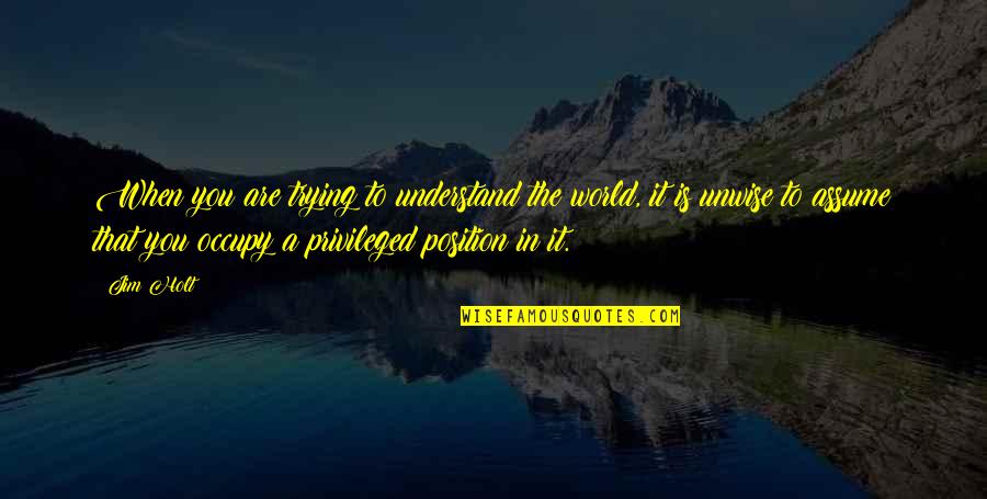 Jyugo Nanbaka Quotes By Jim Holt: When you are trying to understand the world, Jyugo Nanbaka Quotes By Jim Holt: When you are trying to understand the world,