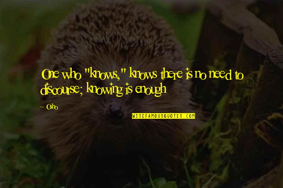 Jyunhao Quotes By Osho: One who "knows," knows there is no need