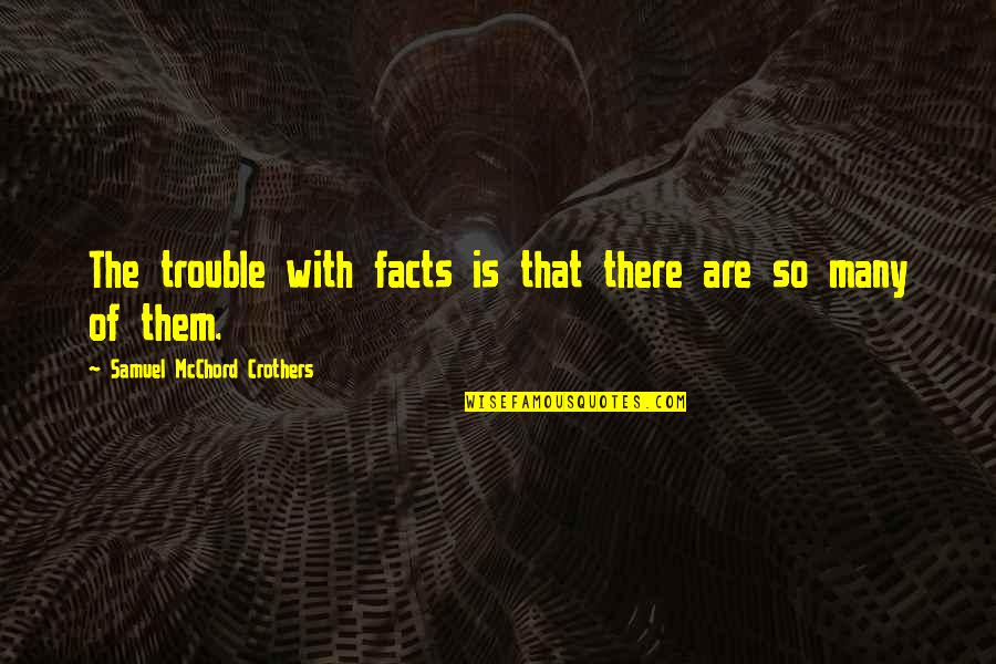Jyunhao Quotes By Samuel McChord Crothers: The trouble with facts is that there are Jyunhao Quotes By Samuel McChord Crothers: The trouble with facts is that there are