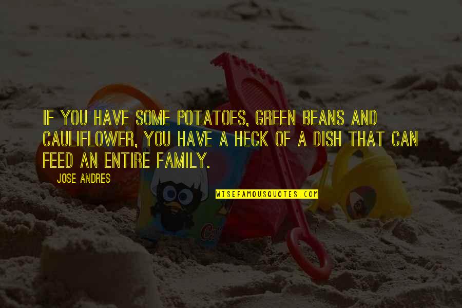 Jyuniverse Quotes By Jose Andres: If you have some potatoes, green beans and Jyuniverse Quotes By Jose Andres: If you have some potatoes, green beans and