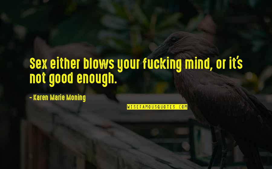 Jzb Quotes By Karen Marie Moning: Sex either blows your fucking mind, or it's