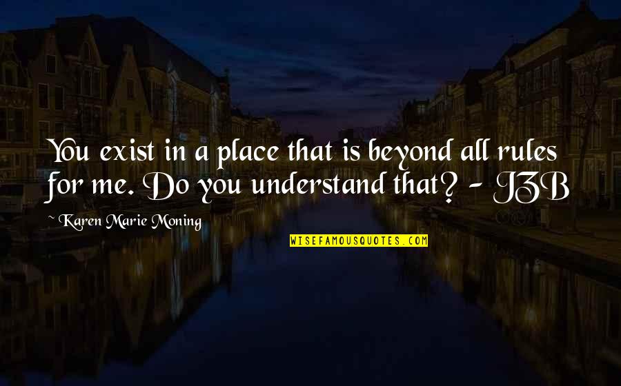 Jzb Quotes By Karen Marie Moning: You exist in a place that is beyond