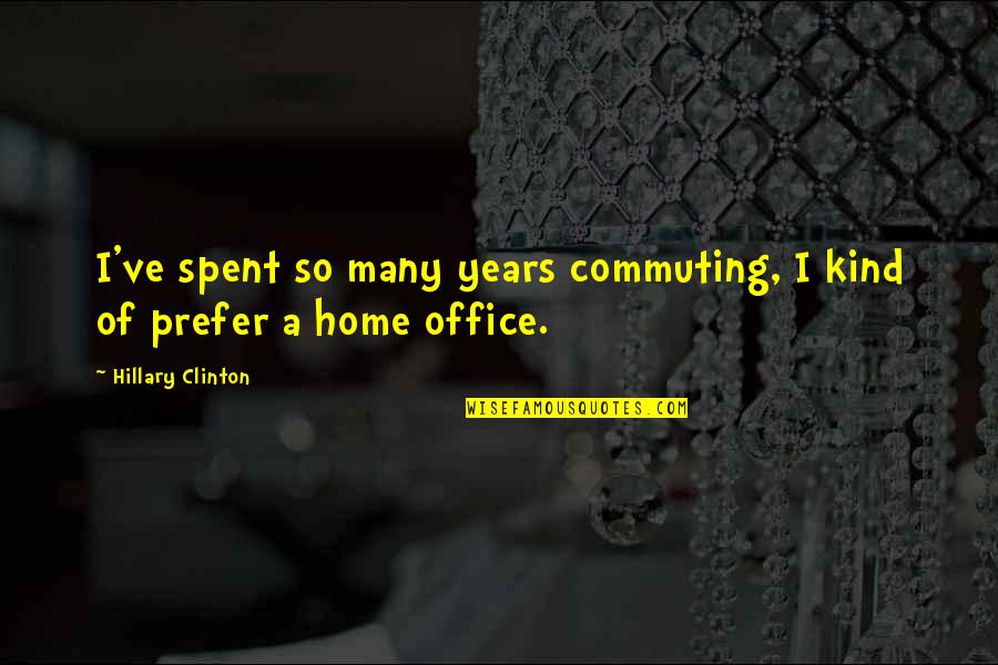 Jzbridal Quotes By Hillary Clinton: I've spent so many years commuting, I kind Jzbridal Quotes By Hillary Clinton: I've spent so many years commuting, I kind