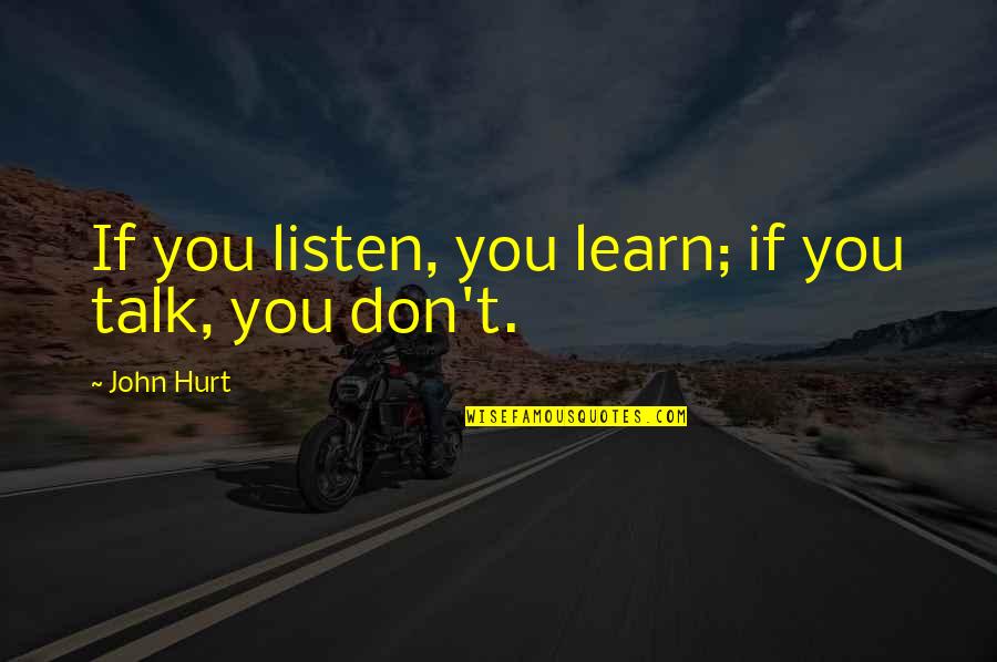 Jzeats Quotes By John Hurt: If you listen, you learn; if you talk,