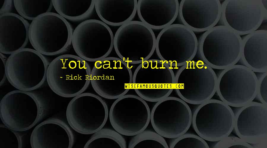 Jzee Quotes By Rick Riordan: You can't burn me.