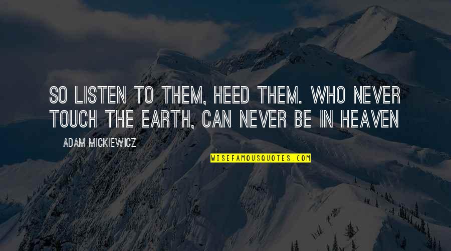 Jzeilins Quotes By Adam Mickiewicz: So listen to them, heed them. Who never