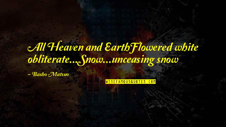 Jzeilins Quotes By Basho Matsuo: All Heaven and EarthFlowered white obliterate...Snow...unceasing snow